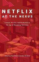 Netflix at the Nexus: Content, Practice, and Production in the Age of Streaming Television New edition