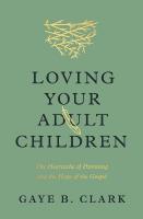 Loving Your Adult Children: The Heartache of Parenting and the Hope of the Gospel