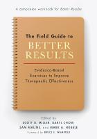 Field Guide to Better Results: Evidence-Based Exercises to Improve Therapeutic Effectiveness