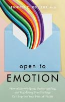 Open to Emotion: How Acknowledging, Understanding, and Regulating Your Feelings Can Improve  Your Mental Health