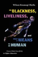 On Blackness, Liveliness, and What It Means to Be Human: Toward Black Specificity in Higher Education