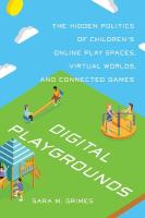 Digital Playgrounds: The Hidden Politics of Children's Online Play Spaces, Virtual Worlds, and  Connected Games