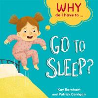 Why Do I Have To ...: Go to Sleep? Illustrated edition