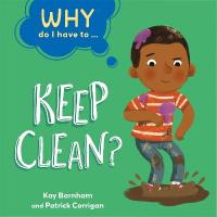 Why Do I Have To ...: Keep Clean? Illustrated edition