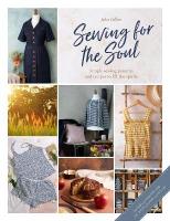 Sewing for the Soul: Simple Sewing Patterns and Recipes to Lift the Spirits