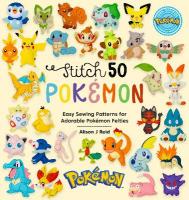 Stitch 50 PokéMon: Easy Sewing Patterns for Adorable PokéMon Felties