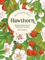 The Little Wild Library: Hawthorn: Simple Things to Do with the Plants Around You.