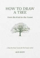 How to Draw a Tree: from the Fruit to the Forest: A Step-by-Step Course for the Nature Artist