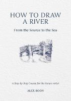 How to Draw a River: from the Source to the Sea: A Step-by-Step Course for the Nature Artist