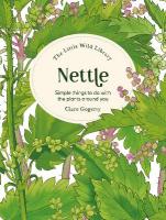 Little Wild Library: Nettle: Simple Things to Do with the Plants Around You