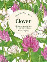 Little Wild Library: Clover: Simple Things to Do with the Plants Around You.