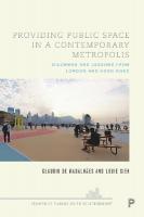 Providing Public Space in a Contemporary Metropolis: Dilemmas and Lessons from London and Hong Kong