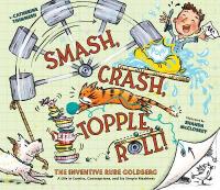 Smash, Crash, Topple, Roll!: The Inventive Rube GoldbergA Life in Comics, Contraptions, and Six Simple  Machines