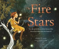 Fire of Stars: The Life and Brilliance of the Woman Who Discovered What Stars Are Made Of