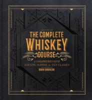 Complete Whiskey Course: A Comprehensive Tasting School in Ten Classes