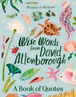 Wise Words From David Attenborough: Smart and inspiring life advice from an environmental icon, beloved author &  the voice of natural history documentaries like Planet Earth, Life & The Blue Planet