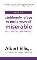 How to Stubbornly Refuse to Make Yourself Miserable: About Anything - Yes, Anything!