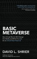 Basic Metaverse: How Virtual Worlds Will Change Our Reality and What You Can Do to Unlock  Their Potential