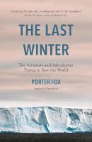 Last Winter: The Scientists and Adventurers Trying to Save the World