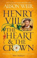 Henry VIII: The Heart and the Crown: 'this novel makes Henry VIIIs story feel like it has never been told  before' (Tracy Borman)