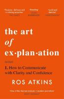 Art of Explanation: How to Communicate with Clarity and Confidence