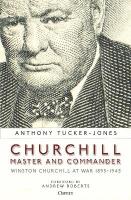 Churchill, Master and Commander: Winston Churchill at War 18951945