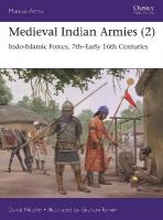 Medieval Indian Armies (2): Indo-Islamic Forces, 7thEarly 16th Centuries