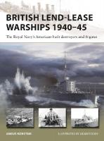 British Lend-Lease Warships 194045: The Royal Navy's American-built destroyers and frigates