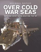 Over Cold War Seas: NATO and Soviet Naval Aviation, 194989