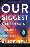 Our Biggest Experiment: A History of the Climate Crisis  SHORTLISTED FOR THE WAINWRIGHT PRIZE FOR  CONSERVATION WRITING