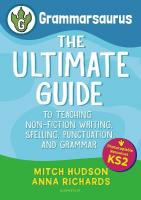 Grammarsaurus Key Stage 2: The Ultimate Guide to Teaching Non-Fiction Writing, Spelling, Punctuation  and Grammar