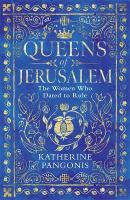 Queens of Jerusalem: The Women Who Dared to Rule