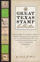 Great Texas Stamp Collection: How Some Stubborn Texas Confederate Postmasters, a Handful of Determined  Texas Stamp Collectors, and a Few of the World's Greatest Philatelists Created, Discovered, and Preserved Some of the World's M