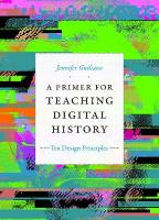 Primer for Teaching Digital History: Ten Design Principles