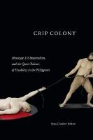Crip Colony: Mestizaje, US Imperialism, and the Queer Politics of Disability in the  Philippines