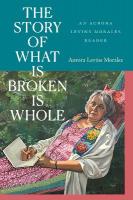 Story of What Is Broken Is Whole: An Aurora Levins Morales Reader