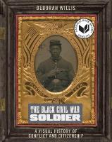 Black Civil War Soldier: A Visual History of Conflict and Citizenship