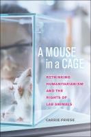 Mouse in a Cage: Rethinking Humanitarianism and the Rights of Lab Animals