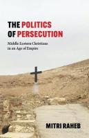 Politics of Persecution: Middle Eastern Christians in an Age of Empire