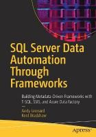 SQL Server Data Automation Through Frameworks: Building Metadata-Driven Frameworks with T-SQL, SSIS, and Azure Data Factory 1st ed.