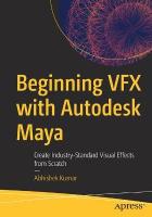 Beginning VFX with Autodesk Maya: Create Industry-Standard Visual Effects from Scratch 1st ed.