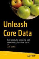 Unleash Core Data: Fetching Data, Migrating, and Maintaining Persistent Stores 1st ed.