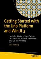Getting Started with the Uno Platform and WinUI 3: Hands-On Building of Cross-Platform Desktop, Mobile, and Web Applications  That Can Run Anywhere 1st ed.