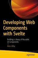 Developing Web Components with Svelte: Building a Library of Reusable UI Components 1st ed.