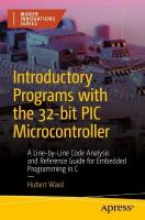 Introductory Programs with the 32-bit PIC Microcontroller: A Line-by-Line Code Analysis and Reference Guide for Embedded Programming in C 1st ed.
