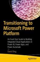Transitioning to Microsoft Power Platform: An Excel User Guide to Building Integrated Cloud Applications in Power BI,  Power Apps, and Power Automate 1st ed.