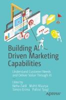 Building AI Driven Marketing Capabilities: Understand Customer Needs and Deliver Value Through AI 1st ed.