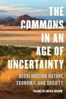 Commons in an Age of Uncertainty: Decolonizing Nature, Economy, and Society