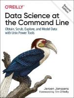 Data Science at the Command Line: Obtain, Scrub, Explore, and Model Data with Unix Power Tools 2nd New edition