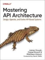 Mastering API Architecture: Defining, Connecting, and Securing Distributed Systems and Microservices
